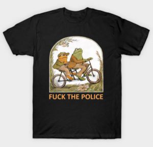 Frog And Toad Fuck The Police T Shirt