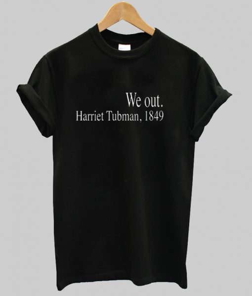 We Out Harriet Tubman T-shirt