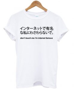 Dont Touch Me I'm Internet Famous Japanese Unisex T-shirt