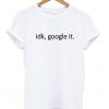 Idk Google It Unisex T-shirt