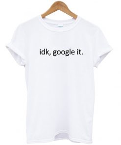 Idk Google It Unisex T-shirt