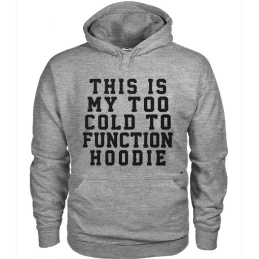 This Is My Too Cold To Function Hoodie