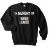 In Memory Of When I Cared Sweatshirt