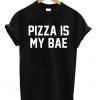 Pizza Is My Bae T-shirt