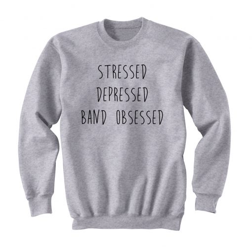 Stressed Depressed Band Obsessed Sweatshirt