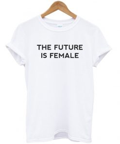 The Future Is Female T-shirt