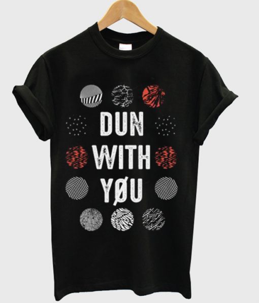 Dun With You Twenty One Pilots T-shirt
