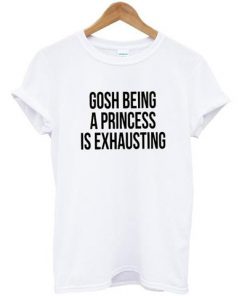 Gosh Being A Princess T-shirt