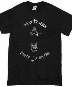 Pray To Jesus Party To Satan T-shirt