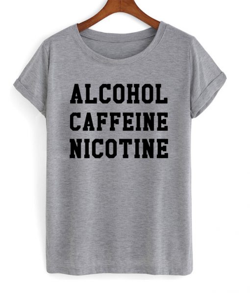 Alcohol Caffeine Nicotine T-shirt