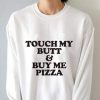 Touch My Butt And Buy My Pizza Sweatshirt