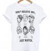 Don't Believe Me Just Watch T-shirt