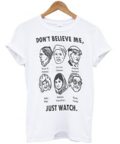 Don't Believe Me Just Watch T-shirt