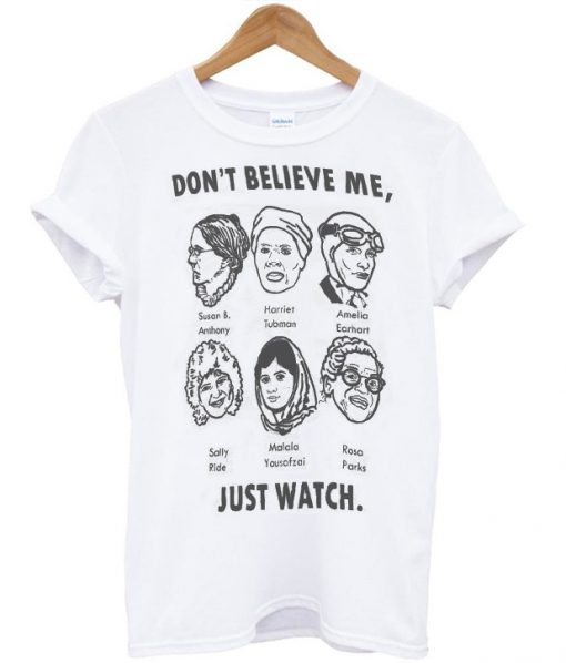 Don't Believe Me Just Watch T-shirt