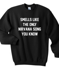 Smells Like The Only Nirvana Song You Know Sweatshirt