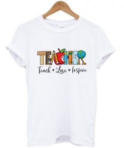 Teacher Teach Love Inspire T-shirt