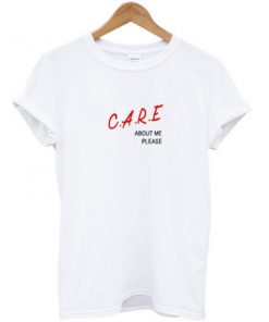 Care About Me Please T-shirt