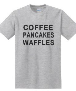 Coffee Pancakes Waffles T-shirt
