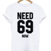 Need 69 Now T-shirt