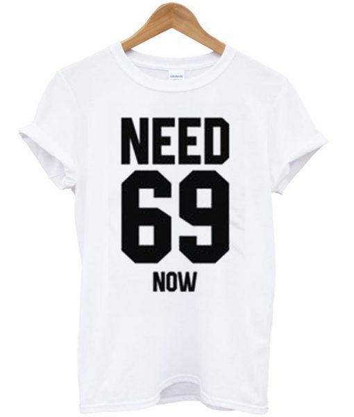 Need 69 Now T-shirt