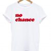 No Chance T-shirt