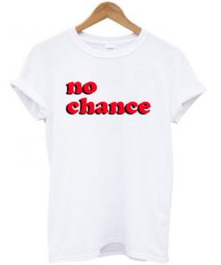 No Chance T-shirt