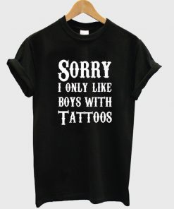 Sorry I Only Like Boys With Tattoos T-shirt