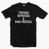 Stressed Depressed And Band Obsessed T-shirt