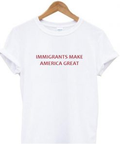 Immigrants Make America Great T-shirt