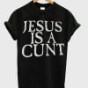 Jesus Is A Cunt T-shirt