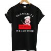 Rub My Butt Pull My Pork T-shirt