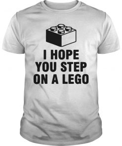 I Hope You Step On A Lego T-shirt