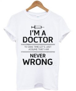 I'm A Doctor T-shirt