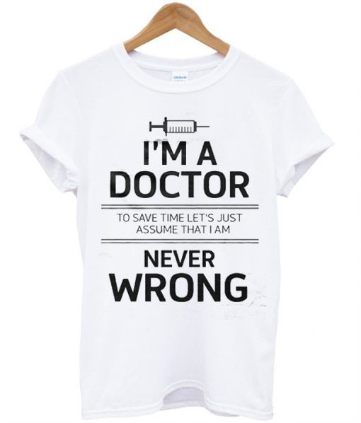 I'm A Doctor T-shirt