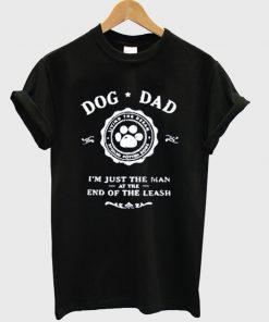 Dog Dad I'm Just The Man At The End Of The Leash T-shirt