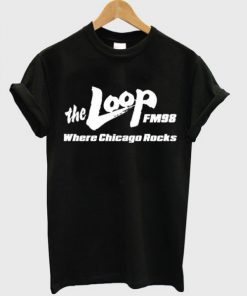 The Loop FM98 Where Chicago Rocks T-shirt