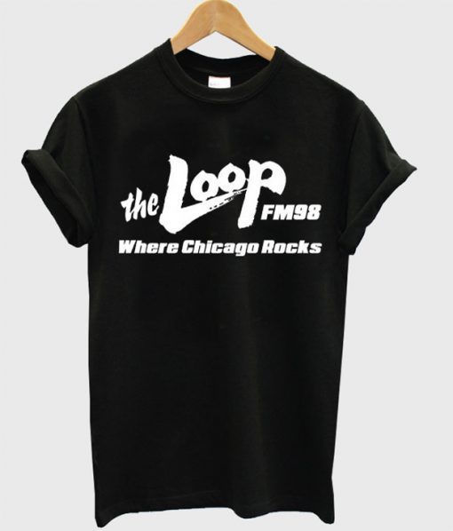 The Loop FM98 Where Chicago Rocks T-shirt
