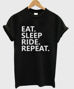 Eat Sleep Ride Repeat Quote T-shirt