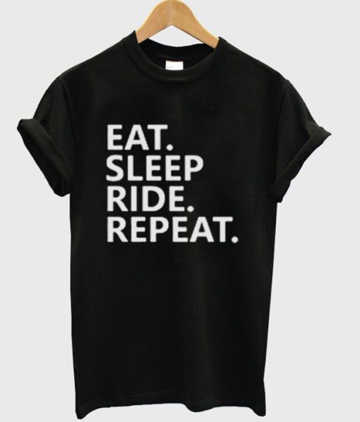 Eat Sleep Ride Repeat Quote T-shirt