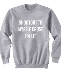 Shoutout To Myself Cause I'm Lit Sweatshirt