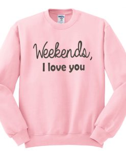 Weekends I Love You Sweatshirt