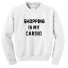 Shopping Is My Cardio Meme Sweatshirt