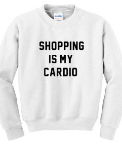 Shopping Is My Cardio Meme Sweatshirt