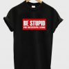 Be Stupid For Successful Living T-shirt