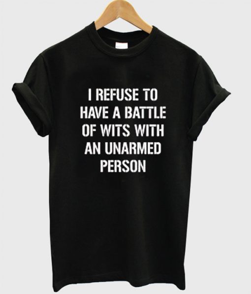 I Refuse To Have A Battle Of Wits T-shirt