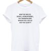 Just Be Quiet T-shirt