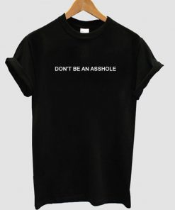 Dont Be An Asshole T-Shirt