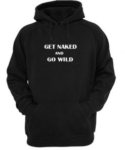 Get Naked And Go Wild Hoodie