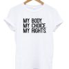 My Body My Choice My Rights T-shirt