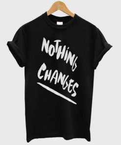 Nothing Changes T-shirt